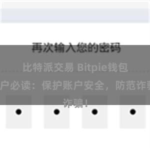 比特派交易 Bitpie钱包用户必读：保护账户安全，防范诈骗！
