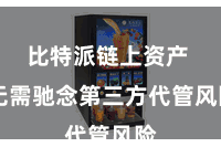 比特派链上资产  无需驰念第三方代管风险