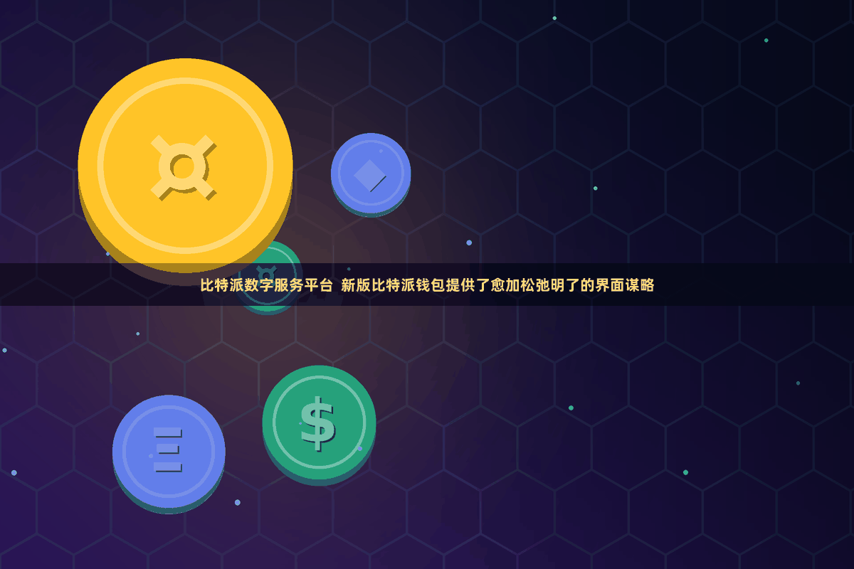 比特派数字服务平台  新版比特派钱包提供了愈加松弛明了的界面谋略