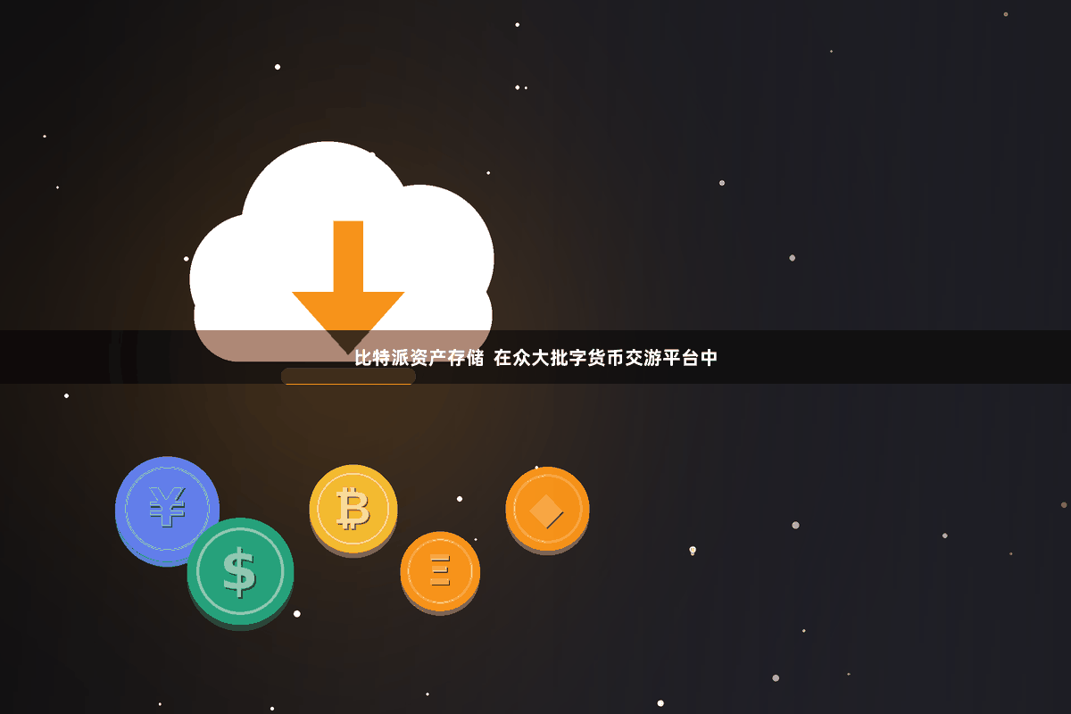 比特派资产存储  在众大批字货币交游平台中